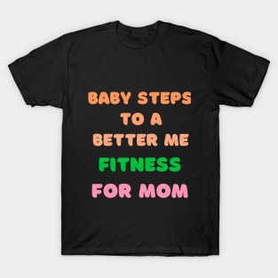 Baby Steps to a Better Me Fitness for Mom T-Shirt